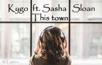 Kygo feat Sasha Sloan This town перевод, текст песни (lyrics)