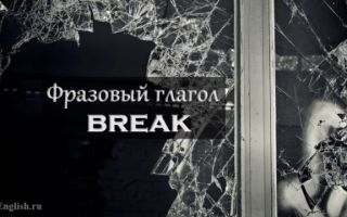 Фразовый глагол Break: перевод break in, up, out. 3 формы глагола и примеры предложений