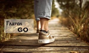 Глагол Go: перевод на русский, 3 формы глагола go, спряжение, использование в прошедшем времени
