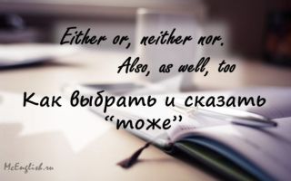 Как сказать «ни тот, ни другой», «или… или», «тоже» по-английски — Either or, neither no