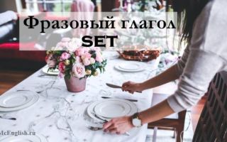 Фразовый глагол Set (phrasal verb): три формы глагола, перевод, примеры предложений